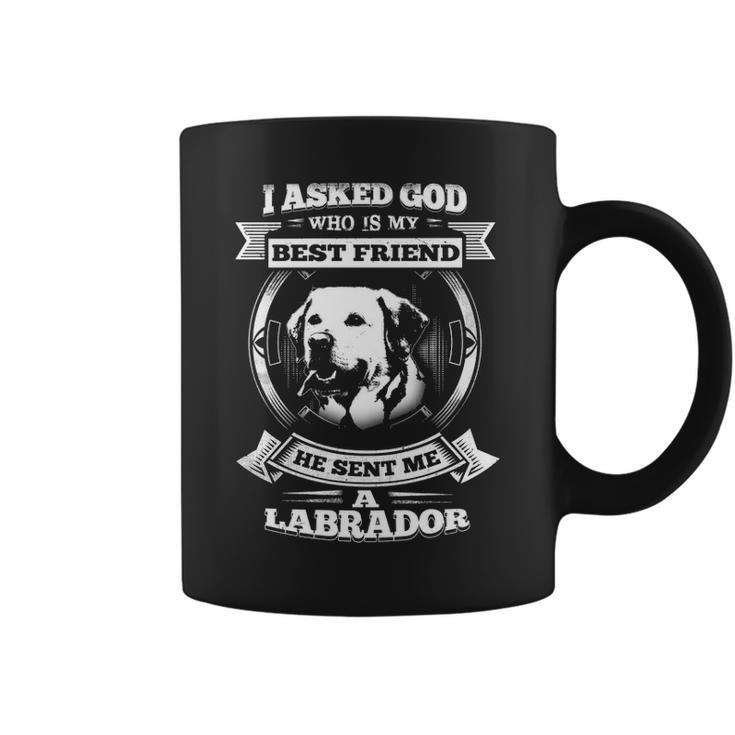 I Asked God Who Is My Best Friend He Sent Me A Labrador Coffee Mug