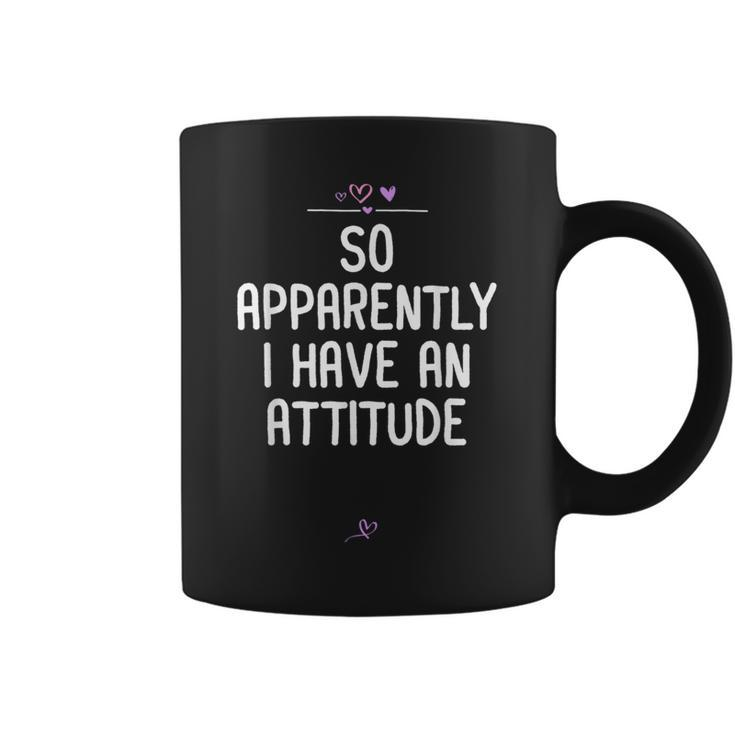 Attitude So Apparently I Have An Attitude Sarcastic Girls Coffee Mug