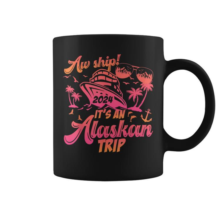 Aw Ship It’S An Alaskan Trip 2024 Vacation 2024 Cruise Coffee Mug