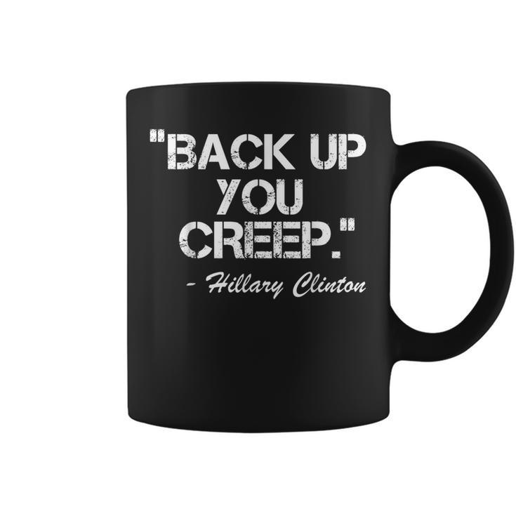Back Up You Creep Anti Trump Hillary Clinton Coffee Mug
