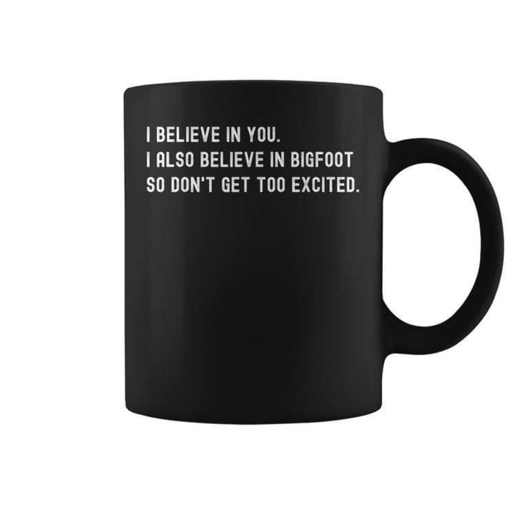 I Believe In You I Also Believe In Bigfoot Sarcasm Coffee Mug