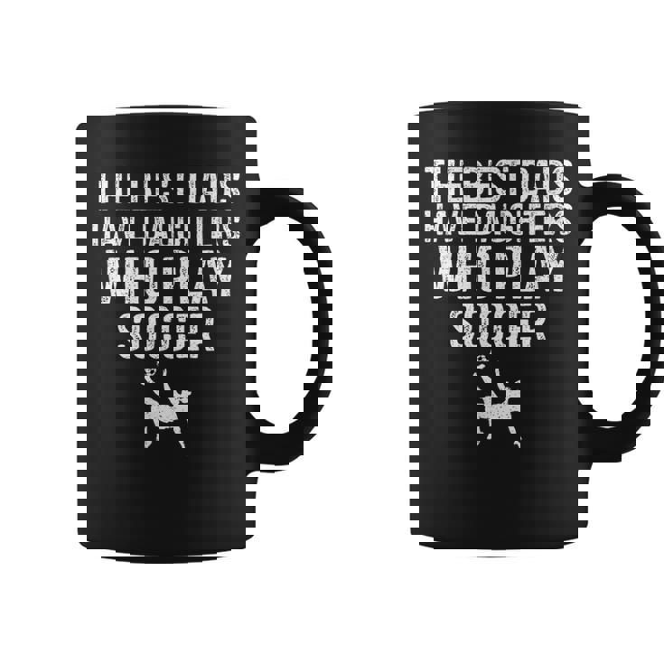 The Best Dads Have Daughters Who Play Soccer Coffee Mug