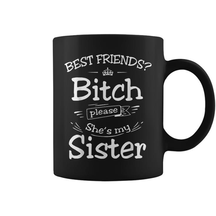 Best Friend Best Friend Bitch Please She's My Sisters Coffee Mug
