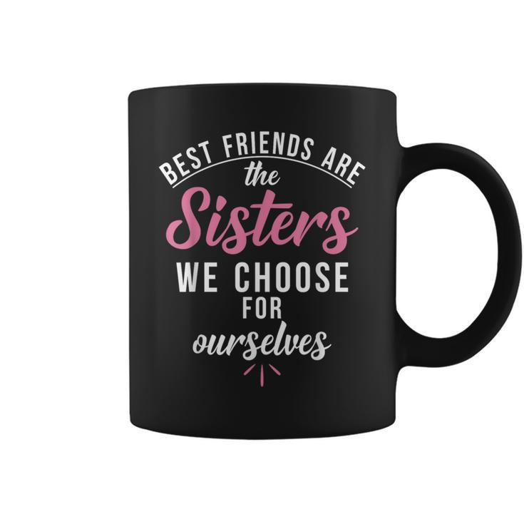 Best Friends Are The Sisters We Choose For Ourselves Coffee Mug