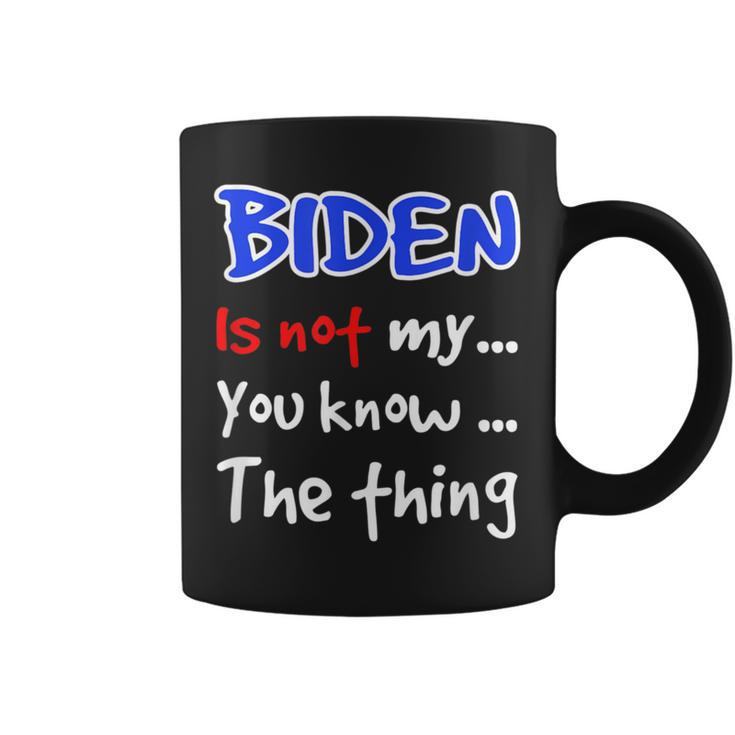 Biden Is Not My You Know The Thing Coffee Mug