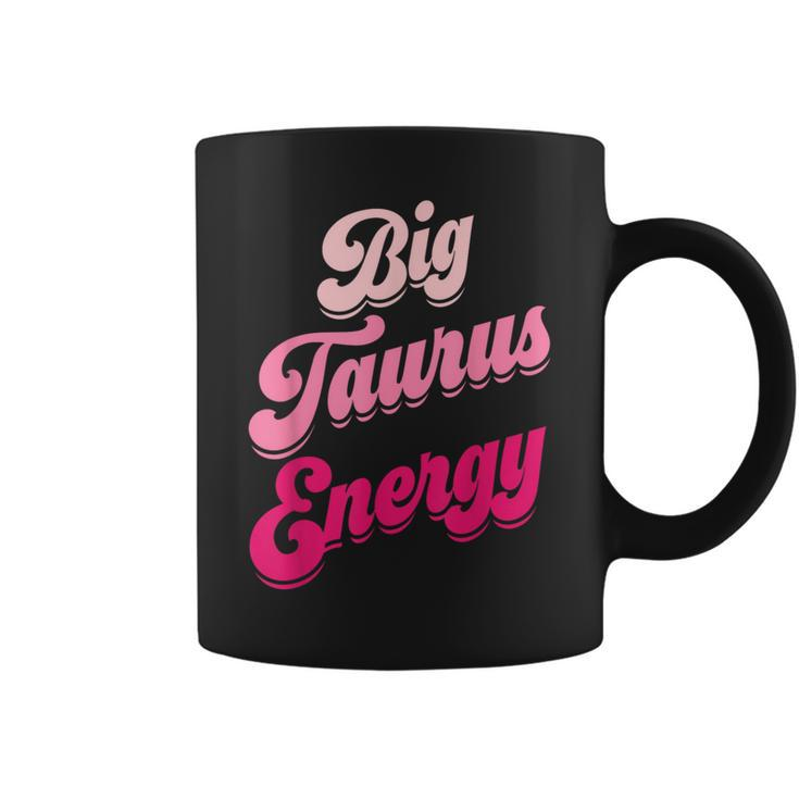 Big Taurus Energy Zodiac Sign Taurus Season Birthday Coffee Mug