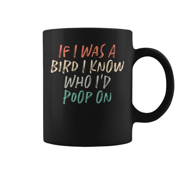 If I Was A Bird I Know Who I'd Poop On Coffee Mug