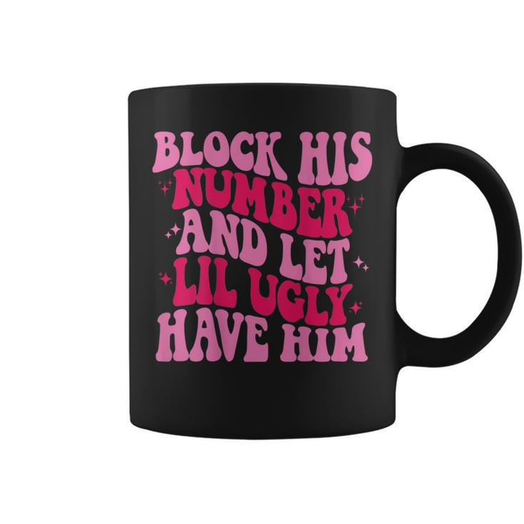 Block His Number And Let Lil Ugly Have Him Trendy On Back Coffee Mug