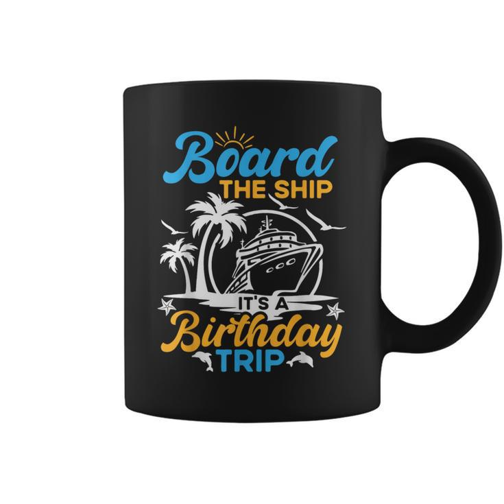 Board The Ship It's A Birthday Trip Cruise Cruising Vacation Coffee Mug