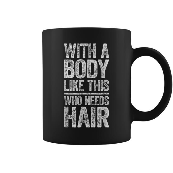 With A Body Like This Who Needs Hair Bald Man Coffee Mug
