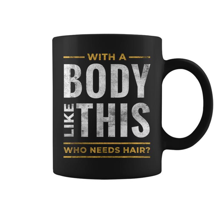 With A Body Like This Who Needs Hair Bald Guy Dad Coffee Mug