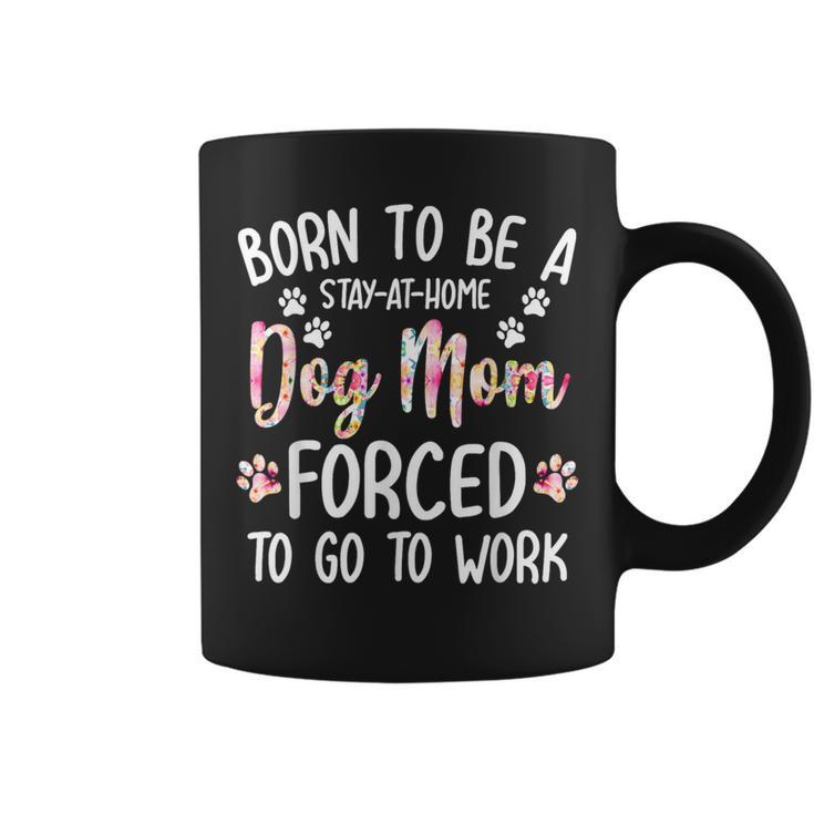 Born To Be A Stay At Home Dog Mom Forced To Go To Work Coffee Mug