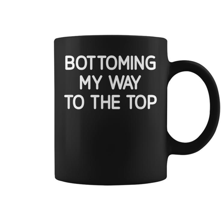 Bottoming My Way To The Top Jokes Sarcastic Coffee Mug