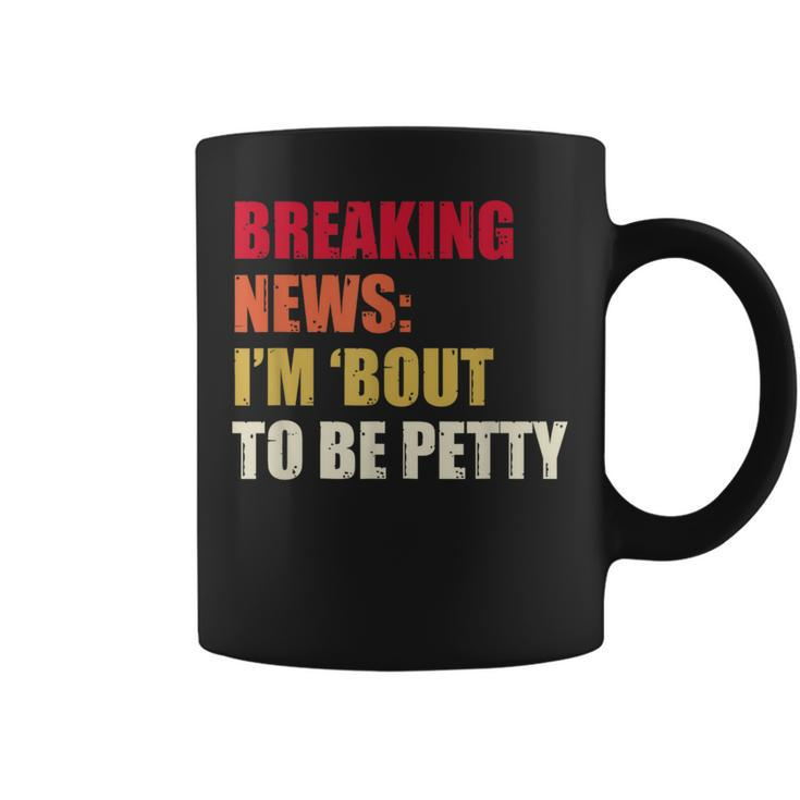 Breaking News I'm 'Bout To Be Petty Quotes Coffee Mug