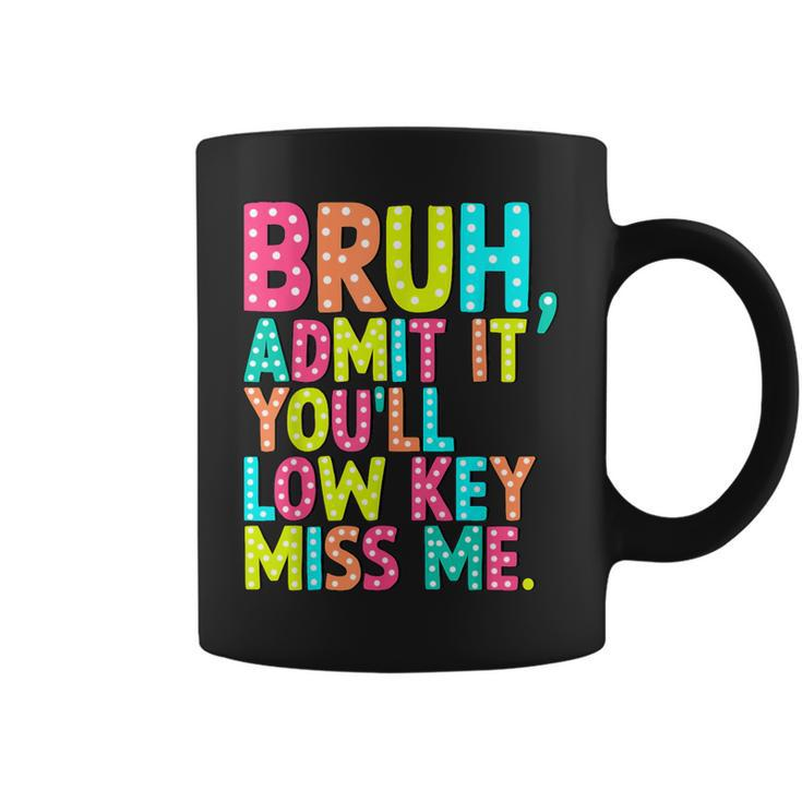 Bruh Admit It You'll Low Key Miss Me Teacher Summer Break Coffee Mug