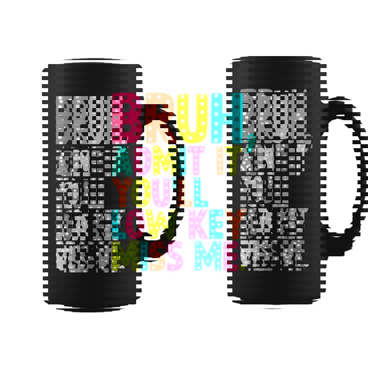 Bruh Admit It You'll Low Key Miss Me Teacher Summer Break Coffee Mug