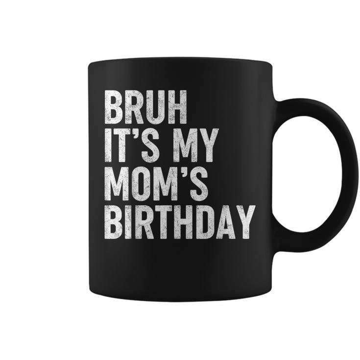 Bruh It's My Mom's Birthday Bday Sarcastic Mother Son Coffee Mug