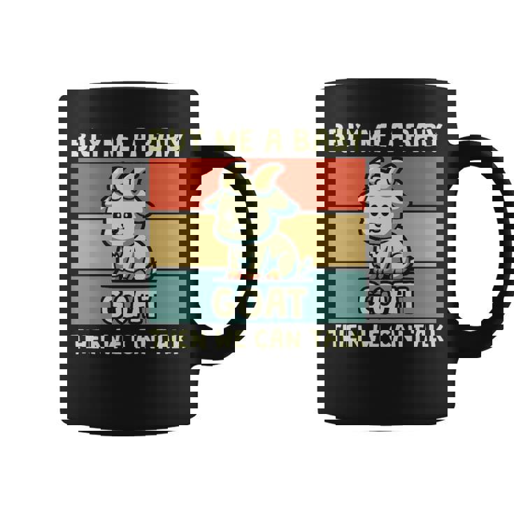 Buy Me A Baby Goat Then We Can Talk Goat Coffee Mug