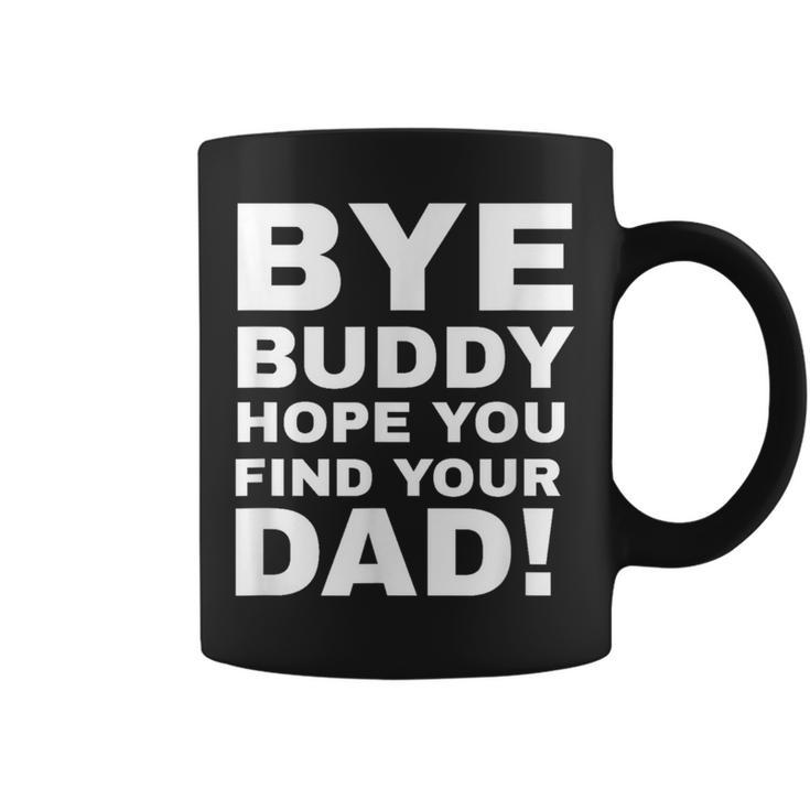 Bye Buddy Hope You Find Your Dad Coffee Mug