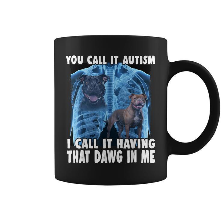 You Call It Autism I Call It Having That Dawg In Me Coffee Mug