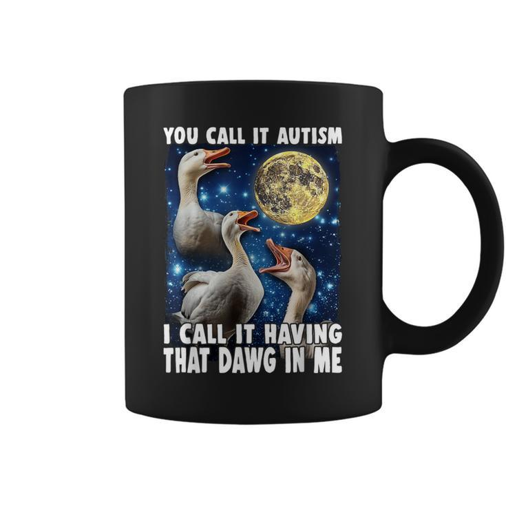 You Call It Autism I Call It Having That Dawg In Me Goose Coffee Mug