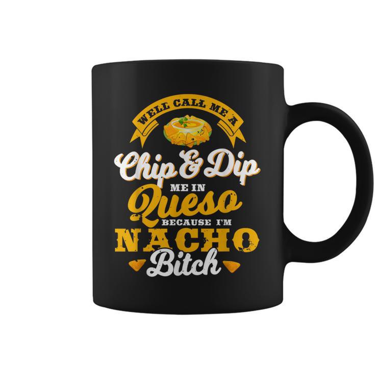 Call Me Chip And Dip Me In Queso Because I'm Nacho Bitch Pun Coffee Mug