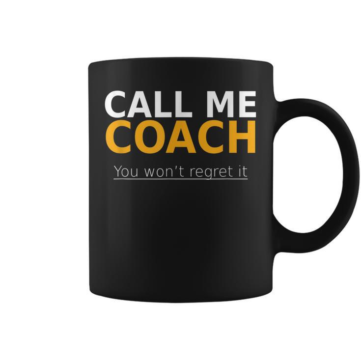 Call Me Coach You Won't Regret It  Coach Coffee Mug