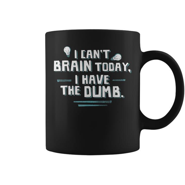 I Can't Brain Today I Have The Dumb Coffee Mug