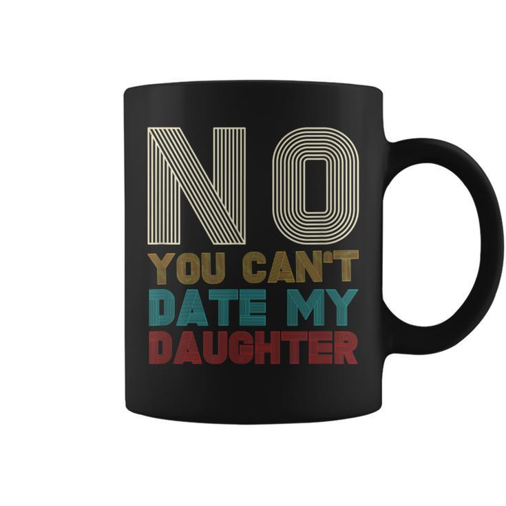 You Can't Date My Daughter Protective Dad Coffee Mug