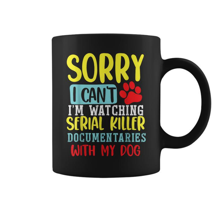 I Can’T I’M Watching Serial Killer Documentaries With My Dog Coffee Mug