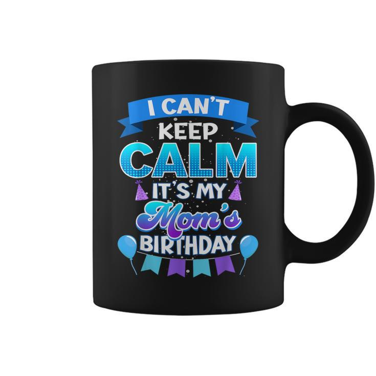 I Cant Keep Calm Its My Mom Birthday Bday Coffee Mug