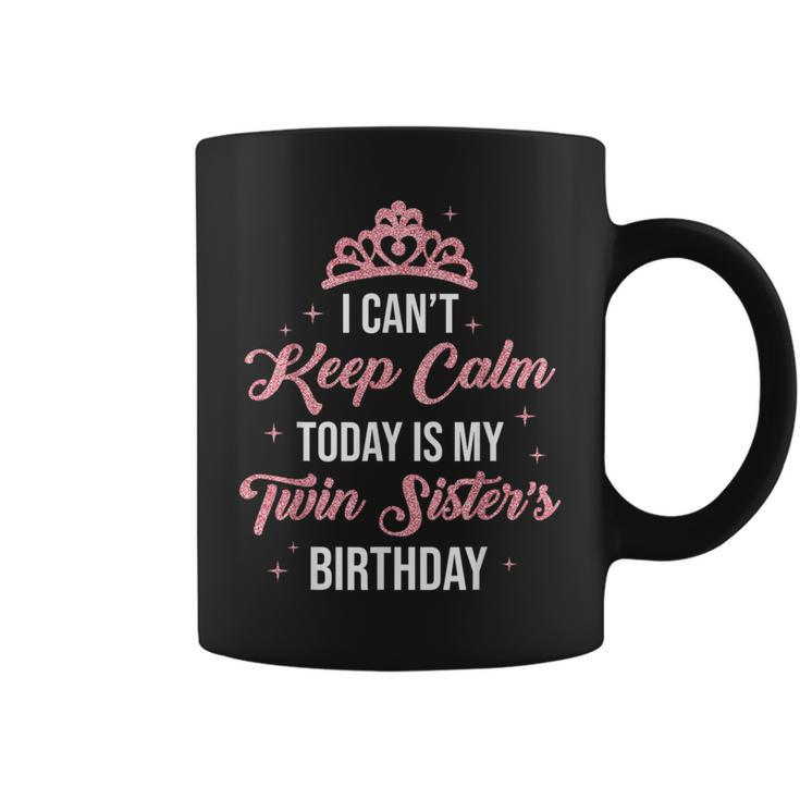 I Cant Keep Calm Today Is My Twin Sister's Birthday Women Coffee Mug