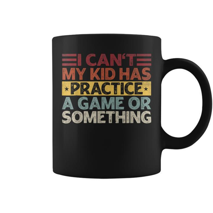 I Can't My Kid Has Practice A Game Or Something Coffee Mug