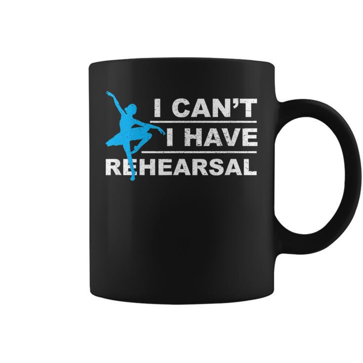 I Can't I Have Rehearsal Theatre Drama Dancing Coffee Mug