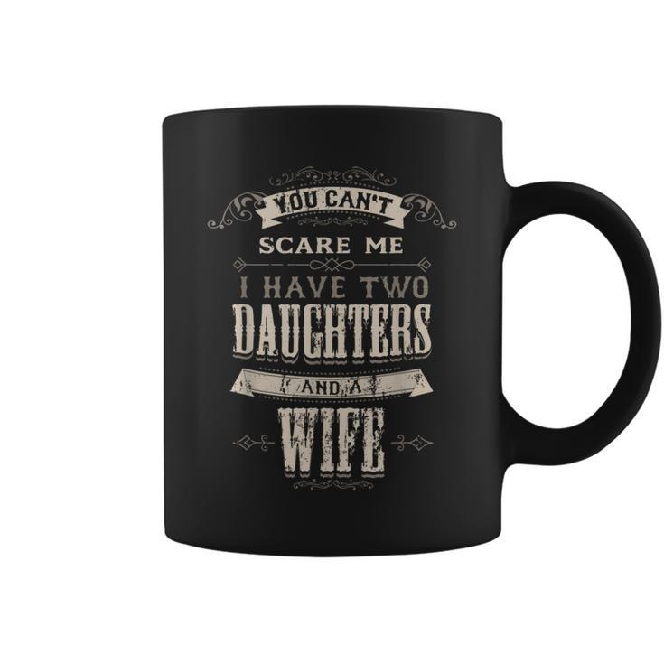 You Cant Scare Me I Have 2 Daughters And Wife Retro Vintage Coffee Mug