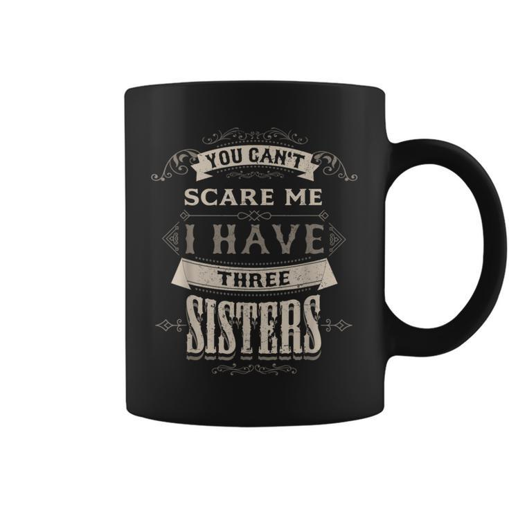 You Cant Scare Me I Have 3 Sisters For Brother Coffee Mug