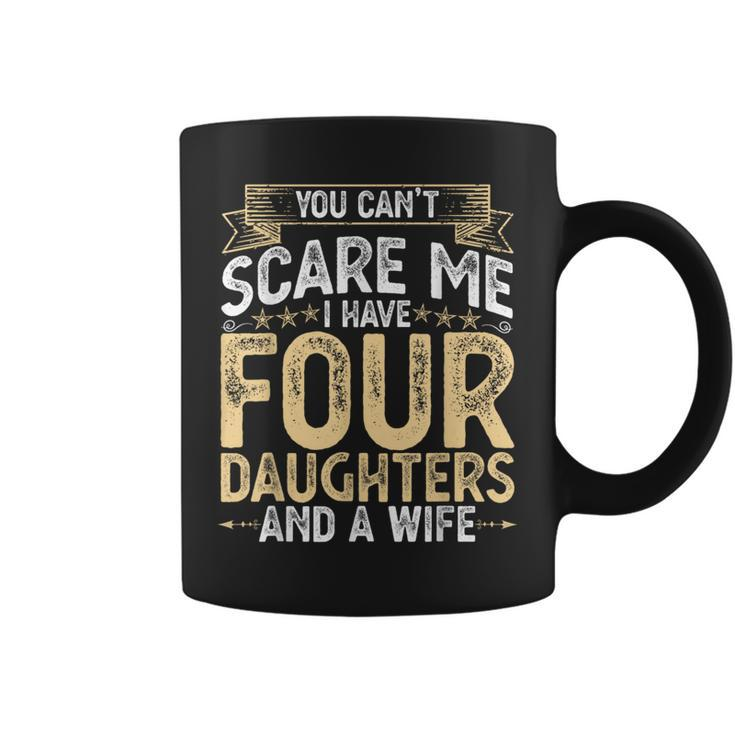 You Cant Scare Me I Have 4 Daughters And A Wife Fathers Day Coffee Mug