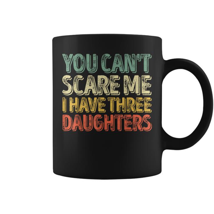 You Can't Scare Me I Have Three Daughters Father's Day Coffee Mug