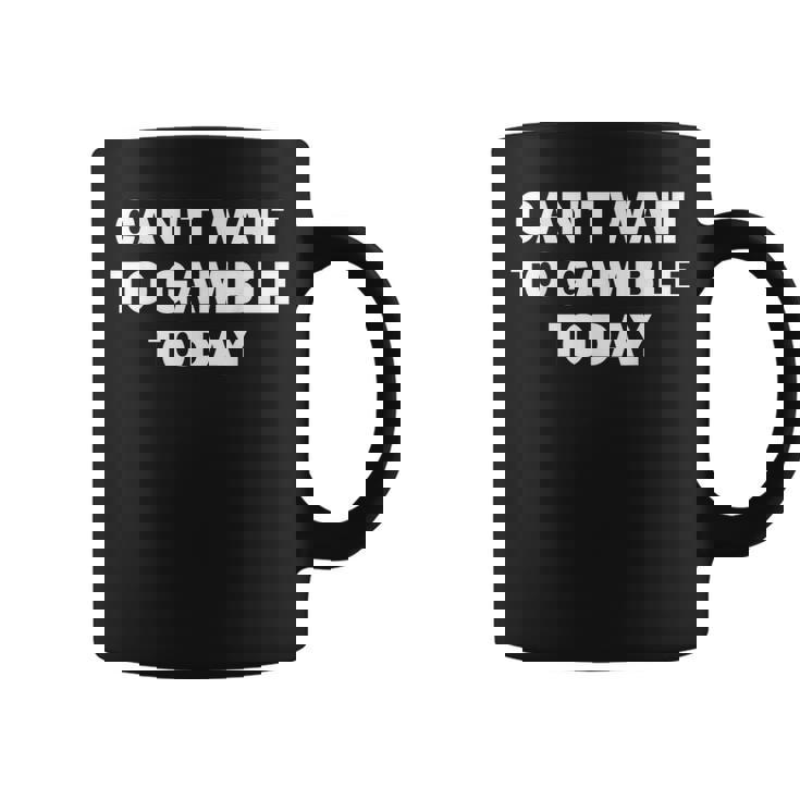Can't Wait To Gamble Today Coffee Mug