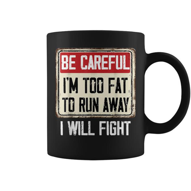 Be Careful I'm Too Fat To Run Away Will Fight  Coffee Mug
