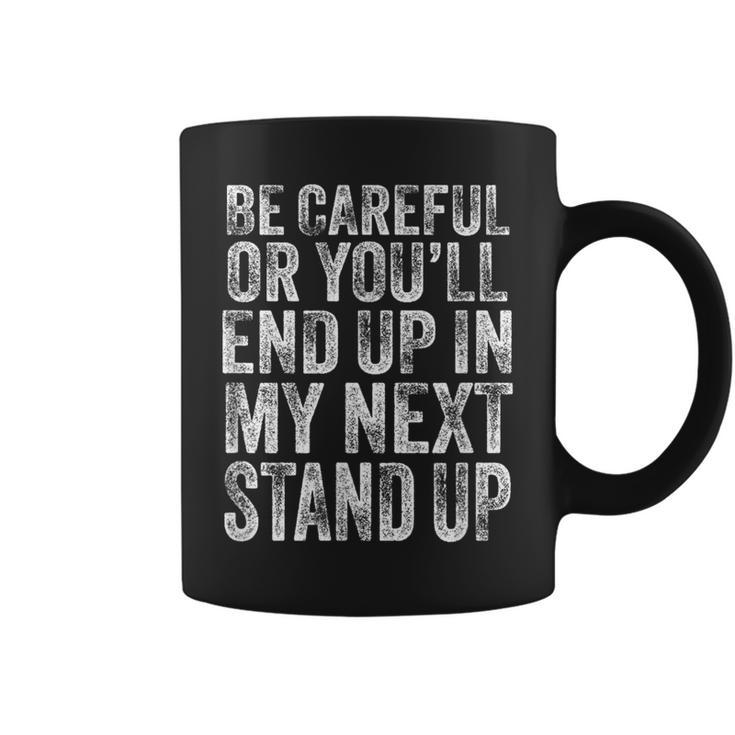 Careful Or You'll End Up In My Next Stand Up Comedy Coffee Mug