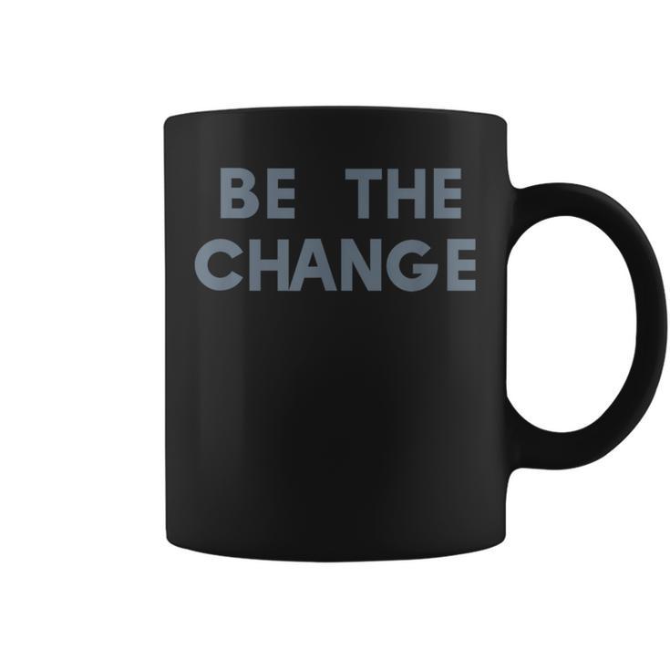 Be The Change Social Awareness Positive Statement Coffee Mug