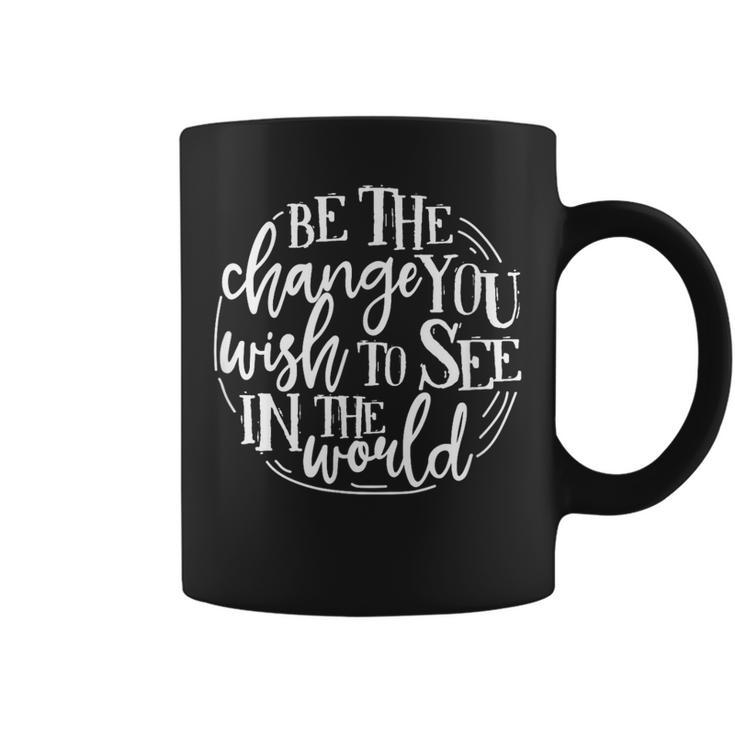 Be The Change You Wish To See In The World Save The Planet Coffee Mug