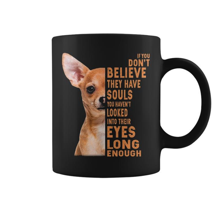 Chihuahua If You Don't Believe They Have Souls Coffee Mug