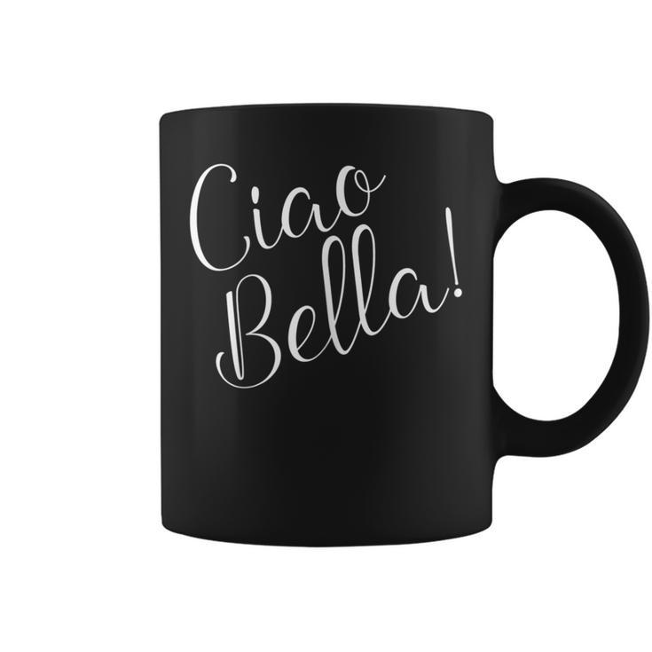 Ciao Bella Hello Beautiful In Italian Coffee Mug
