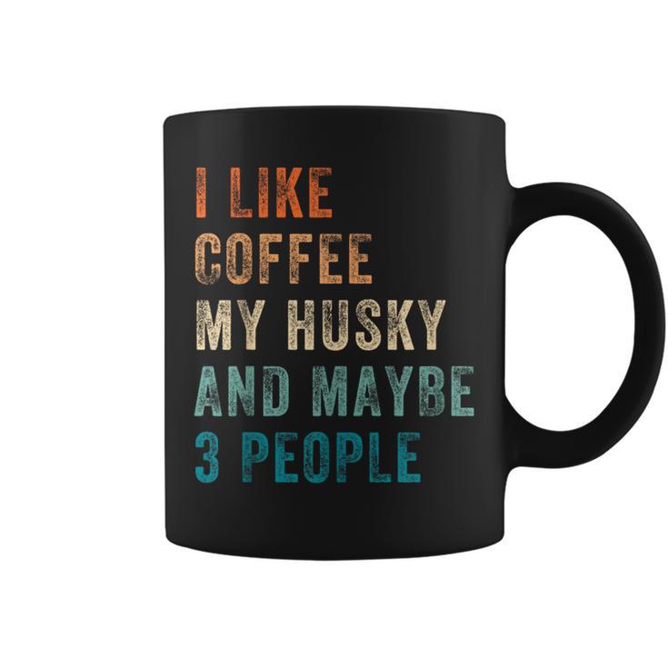 I Like Coffee My Husky And Maybe 3 People Siberian Husky Coffee Mug