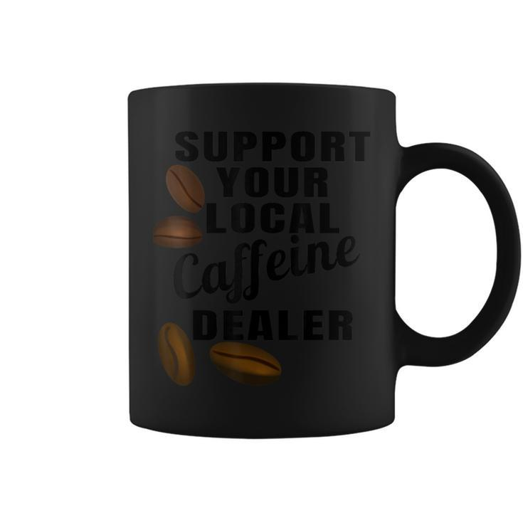 Coffee Support Your Local Caffeine Dealer Coffee Bean Coffee Mug