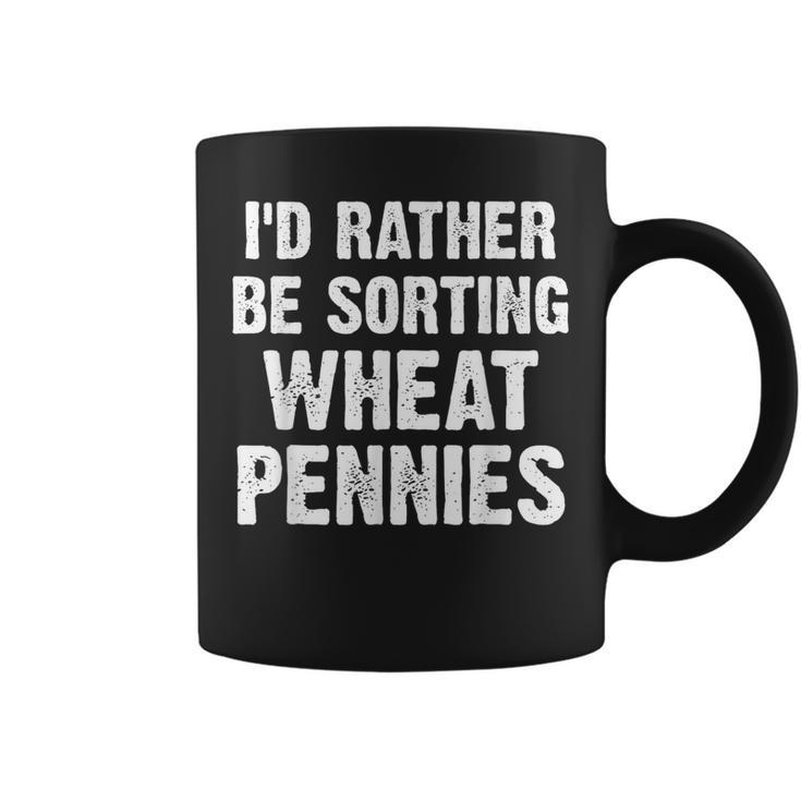 Coin Collecting I'd Rather Be Sorting Wheat Pennies Coffee Mug