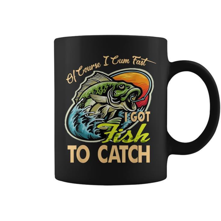 Of Course I Cumfast I Got Fish To Catch Fishing Coffee Mug