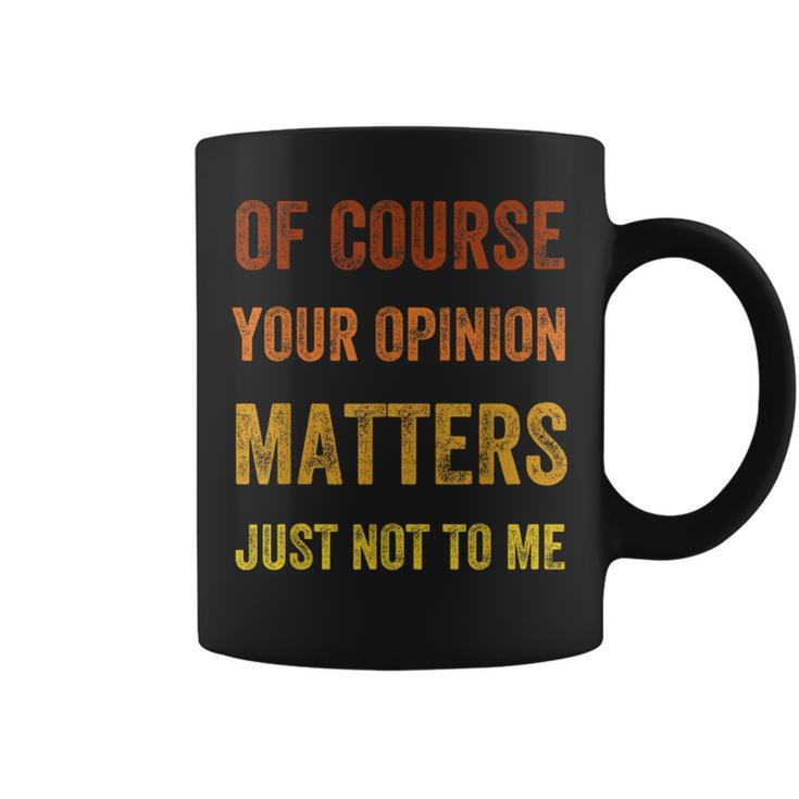 Of Course Your Opinion Matters Just Not To Me Vintage Coffee Mug